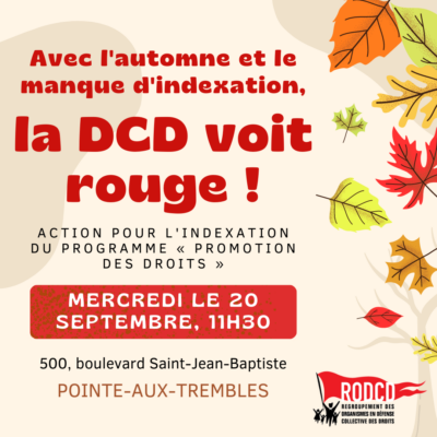 Avec l'automne et le manque d'indexation, la DCD voit rouge ! Action pour l'indexation du programme « Promotion des droits » Mercredi le 20 septembre, 11h30, 500, boulevard Saint-Jean-Baptiste, Pointe-aux-Trembles